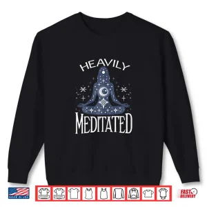 Sweatshirt Meditation Heavily Meditated Womens Yoga and Mindfulness Shirt