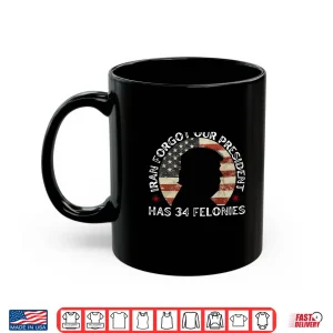 Mug Iran Forgot Our President Has 34 Felonies Shirt