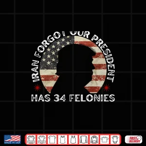 Design Iran Forgot Our President Has 34 Felonies Shirt