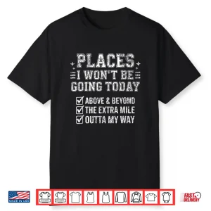 Retro Funny Places I Won’T Be Going Today Above & Beyond Shirt