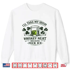 Sweatshirt Retro Ill Take My Irish Whiskey Neat Because Feck Ice Shirt