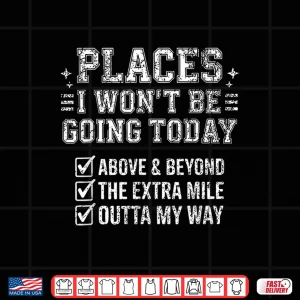 Design Retro Funny Places I Wont Be Going Today Above Beyond Shirt