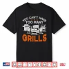 You Can’T Have Too Many Grills Bbq Gear Grilling Shirt Shirt