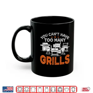 Mug You Cant Have Too Many Grills BBQ Gear Grilling Shirt Shirt