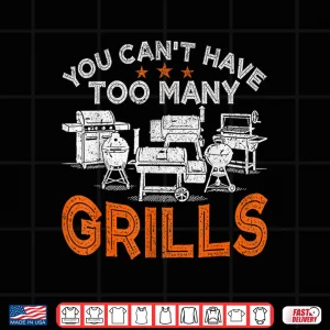 Design You Cant Have Too Many Grills BBQ Gear Grilling Shirt Shirt