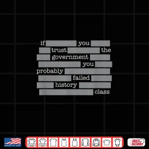 Design You Probably Failed History If You Trust The Government Shirt