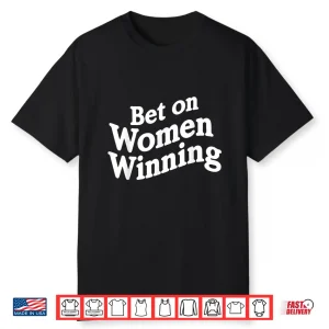 Bet On Women Winning Feminist Empowerment Quote Shirt