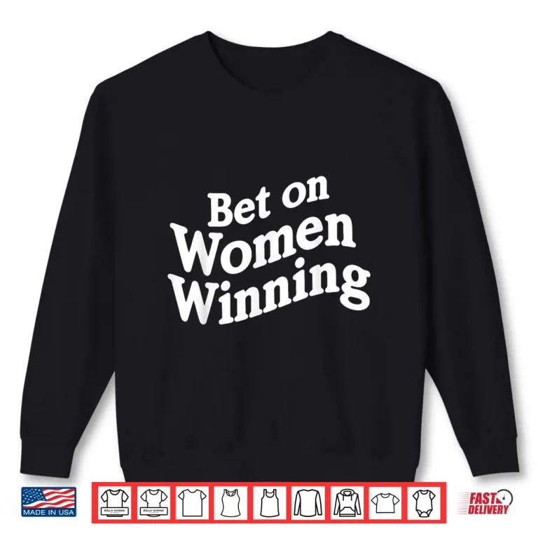 Bet On Women Winning Feminist Empowerment Quote Shirt 2 Sweatshirt Bet On Women Winning Feminist Empowerment Quote Shirt