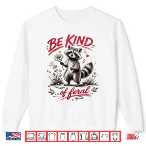 Sweatshirt Be Kind of Feral Funny Raccoon Quote Shirt