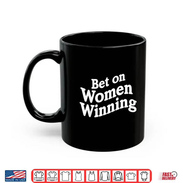 Bet On Women Winning Feminist Empowerment Quote Shirt 3 Mug Bet On Women Winning Feminist Empowerment Quote Shirt