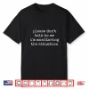 Don’T Talk To Me I’M Monitoring The Situation Funny Meme Shirt