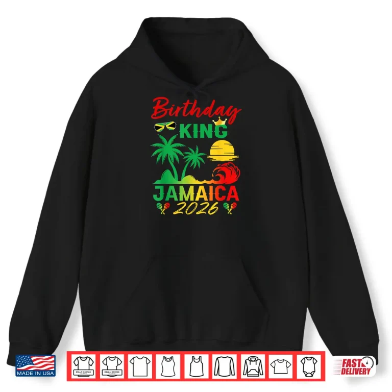 Hoodie Birthday King Jamaica 2026 Party Jamaican Vacay Trip Mens Shirt