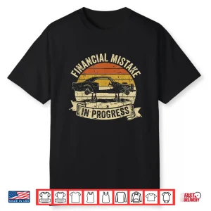 Financial Mistake In Progress Car Lover Funny Mechanic Shirt