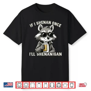 Funny If I Shenan Once I’Ll Shenanigan Raccoon Shirt
