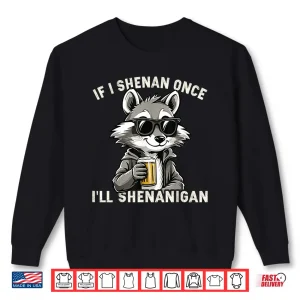 Sweatshirt Funny If I Shenan Once Ill Shenanigan Raccoon Shirt
