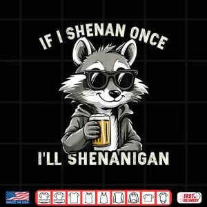 Design Funny If I Shenan Once Ill Shenanigan Raccoon Shirt