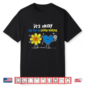 It’S Ok To Be A Little Extra World Down Syndrome Awareness Shirt