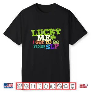 Lucky Me I Get To Be Your Slp Speech Teacher Shirt