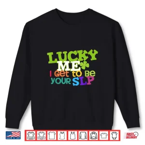 Sweatshirt Lucky Me I Get to be Your SLP Speech Teacher Shirt