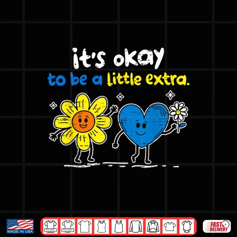 It'S Ok To Be A Little Extra World Down Syndrome Awareness Shirt 4 Design Its Ok to Be A Little Extra World Down Syndrome Awareness Shirt