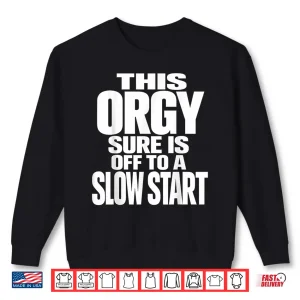 Sweatshirt This Orgy Sure is Off to A Slow Start Shirt