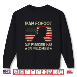 Sweatshirt Iran Forgot Our President Has 34 Felonies Vintage US Flag Shirt