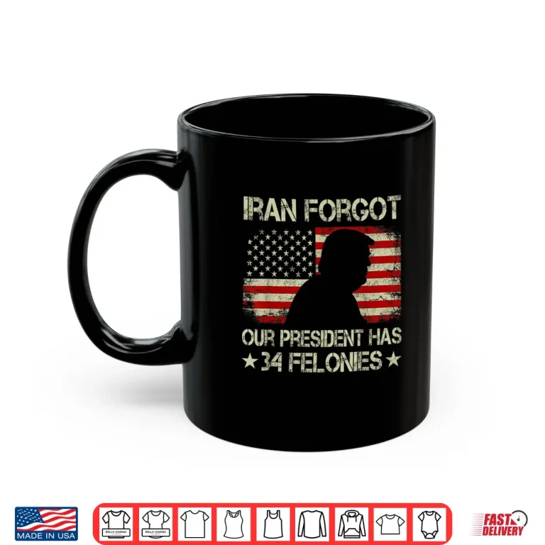 Mug Iran Forgot Our President Has 34 Felonies Vintage US Flag Shirt