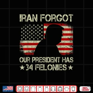 Design Iran Forgot Our President Has 34 Felonies Vintage US Flag Shirt