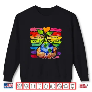 Sweatshirt And I Think To Myself What A Wonderful World Earth Day Shirt