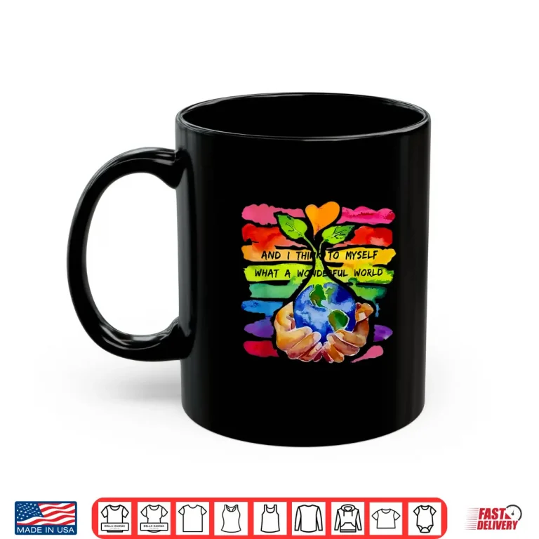Mug And I Think To Myself What A Wonderful World Earth Day Shirt