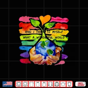 Design And I Think To Myself What A Wonderful World Earth Day Shirt