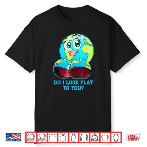 Do I Look Flat To You Earth Day Mother Day Shirt