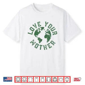Earth Day Every Day Love Your Mother Planet Environmentalist Shirt