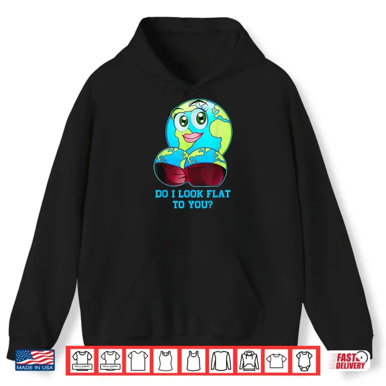 Hoodie Do I Look Flat To You Earth Day Mother Day Shirt