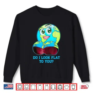 Sweatshirt Do I Look Flat To You Earth Day Mother Day Shirt