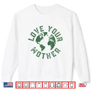 Sweatshirt Earth Day Every Day Love Your Mother Planet Environmentalist Shirt