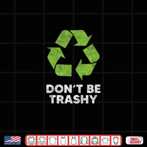 Design Dont Be Trashy Funny Earth Day kids Science Teachers Shirt