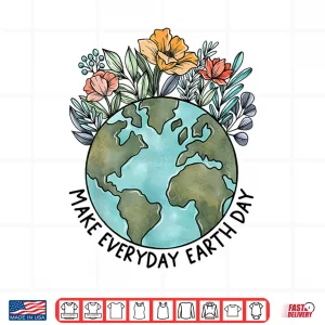Design Earth Day Everyday Flower Planet Anniversary Women Girl Kid Shirt