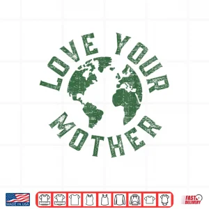 Design Earth Day Every Day Love Your Mother Planet Environmentalist Shirt