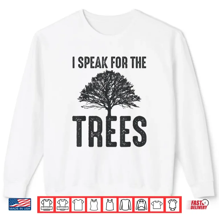 Sweatshirt I Speak For The Trees Earth Day 2019 Shirt