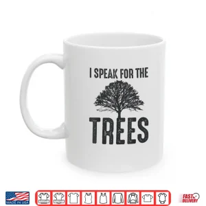 Mug I Speak For The Trees Earth Day 2019 Shirt