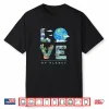 Love My Planet   Earth Day Environment Climate Change Shirt