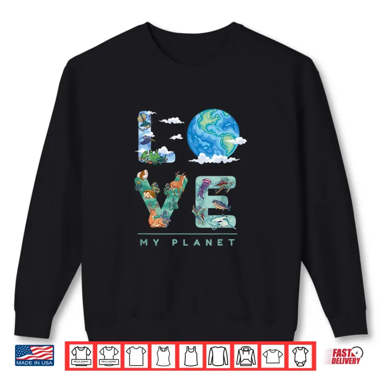Sweatshirt LOVE My Planet Earth Day Environment climate change Shirt