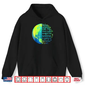 Hoodie Unless Someone Like You Cares a Whole Awful Lot Earth Day Shirt