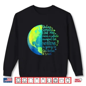 Sweatshirt Unless Someone Like You Cares a Whole Awful Lot Earth Day Shirt