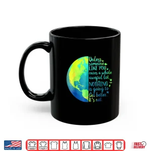 Mug Unless Someone Like You Cares a Whole Awful Lot Earth Day Shirt