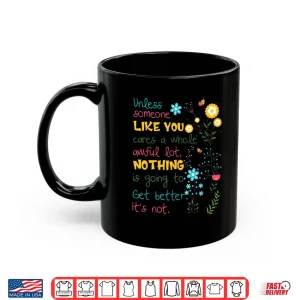 Mug Unless someone like you cares a whole awful lot Shirt