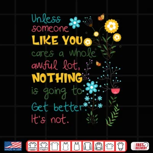 Design Unless someone like you cares a whole awful lot Shirt