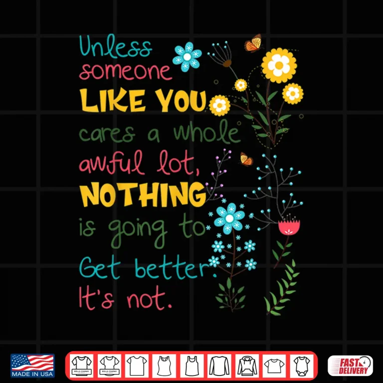 Design Unless someone like you cares a whole awful lot Shirt