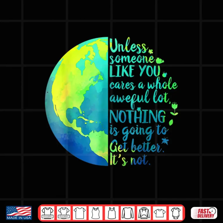 Design Unless Someone Like You Cares a Whole Awful Lot Earth Day Shirt